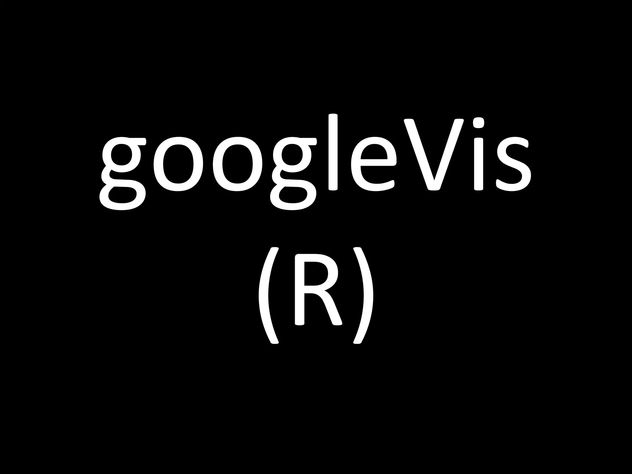 googleVis
(R)
 