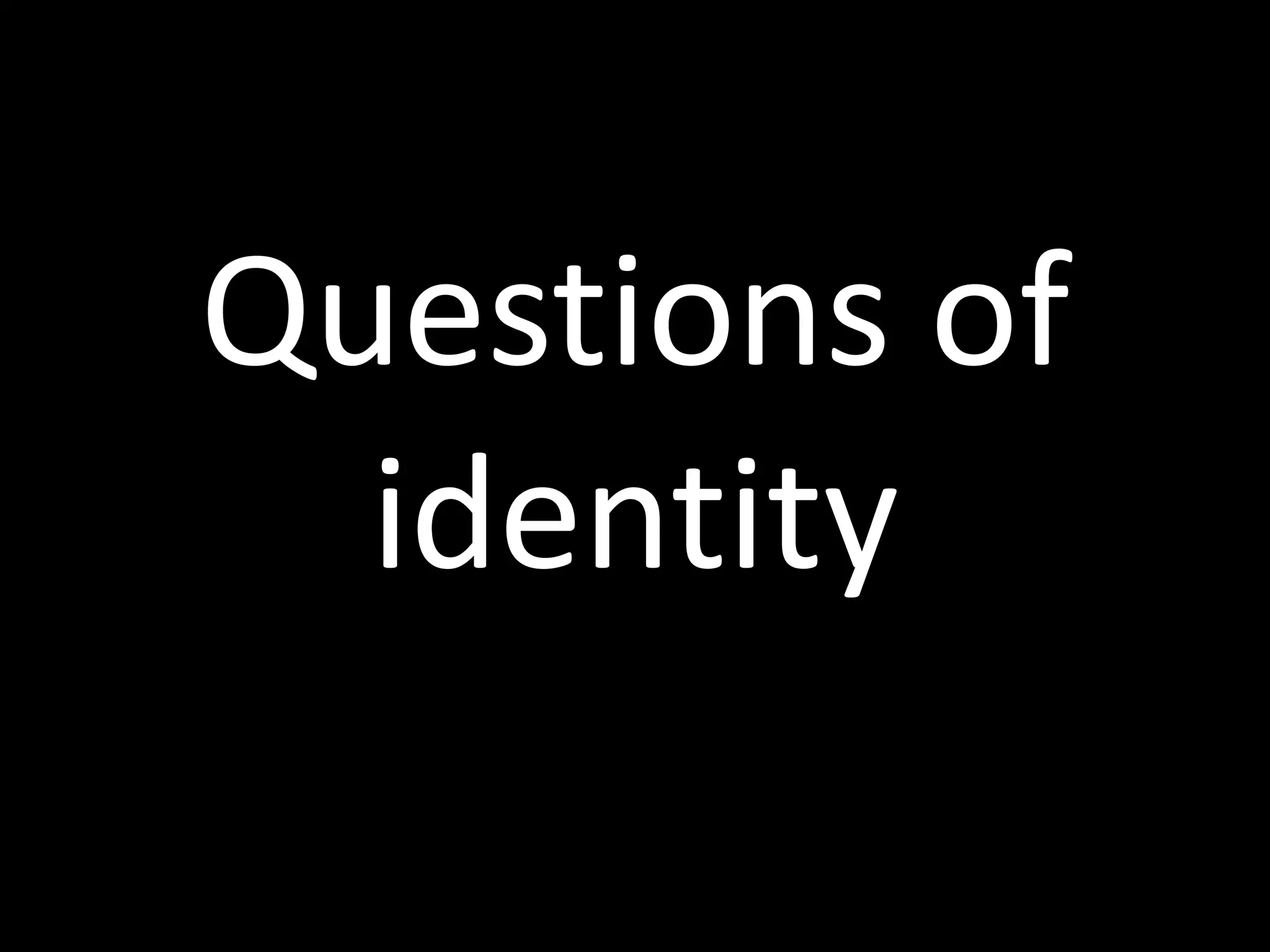Questions of
identity
 