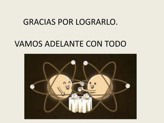 GRACIAS POR LOGRARLO.
VAMOS ADELANTE CON TODO
 