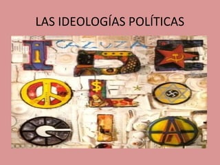 LAS IDEOLOGÍAS POLÍTICAS
 