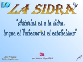 La Sidra  &quot;Asturias es a la sidra,  lo que el Vaticano es el catolicismo&quot; pevifer Abrir Altavoces Música de Asturianos para avanzar diapositivas 
