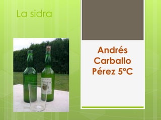 La sidra
Andrés
Carballo
Pérez 5ºC
 