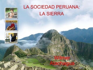 LA SOCIEDAD PERUANA: LA SIERRA Wilmer Atachagua 