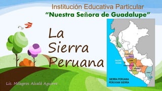 La
Sierra
Peruana
Lic. Milagros Alcalá Aguirre
Institución Educativa Particular
“Nuestra Señora de Guadalupe”
 