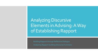 Analyzing Discursive
Elements inAdvising:AWay
of Establishing Rapport
- Building Rapport through Reflective Dialogue
- Analyzing Rapport-building Discourse Functions
 