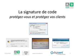 La signature de code protégez-vous et protégez vos clients 13/11/2014 www.aliceandbob.fr 1 
 