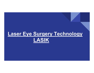 Laser Eye Surgery Technology
Laser Eye Surgery Technology
LASIK
 
