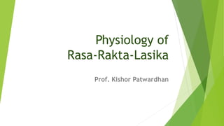 Physiology of
Rasa-Rakta-Lasika
Prof. Kishor Patwardhan
 