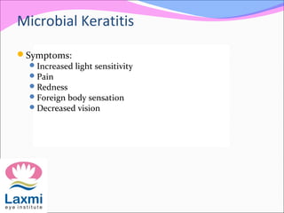 Symptoms:
Increased light sensitivity
Pain
Redness
Foreign body sensation
Decreased vision
Microbial Keratitis
 