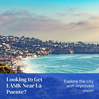 Looking to Get
LASIK Near La
Puente?
Explore the city
with improved
vision
 