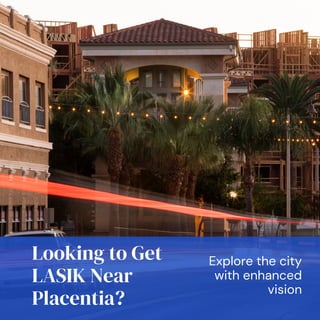Looking to Get
LASIK Near
Placentia?
Explore the city
with enhanced
vision
 