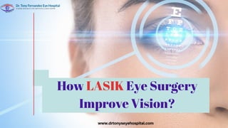 How LASIK Eye Surgery
Improve Vision?
www.drtonyseyehospital.com
 