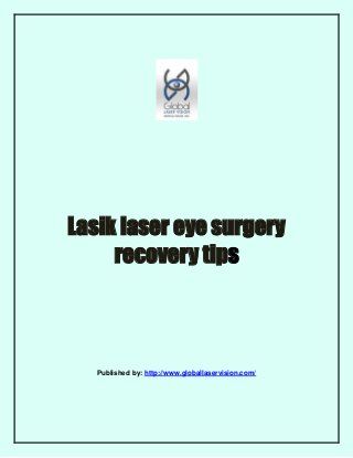 Lasik laser eye surgery
recovery tips

Published by: http://www.globallaservision.com/

 