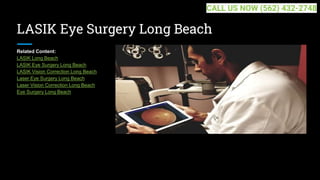 LASIK Eye Surgery Long Beach
Related Content:
LASIK Long Beach
LASIK Eye Surgery Long Beach
LASIK Vision Correction Long Beach
Laser Eye Surgery Long Beach
Laser Vision Correction Long Beach
Eye Surgery Long Beach
CALL US NOW (562) 432-2748
 