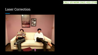 Laser Correction
CALL US NOW (562) 432-2748
 