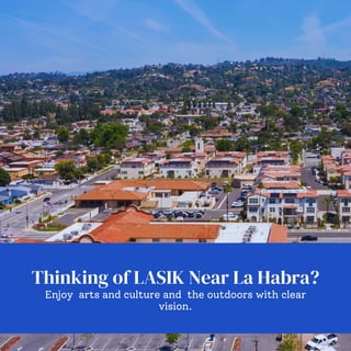 Thinking of LASIK Near La Habra?
Enjoy arts and culture and the outdoors with clear
vision.
 