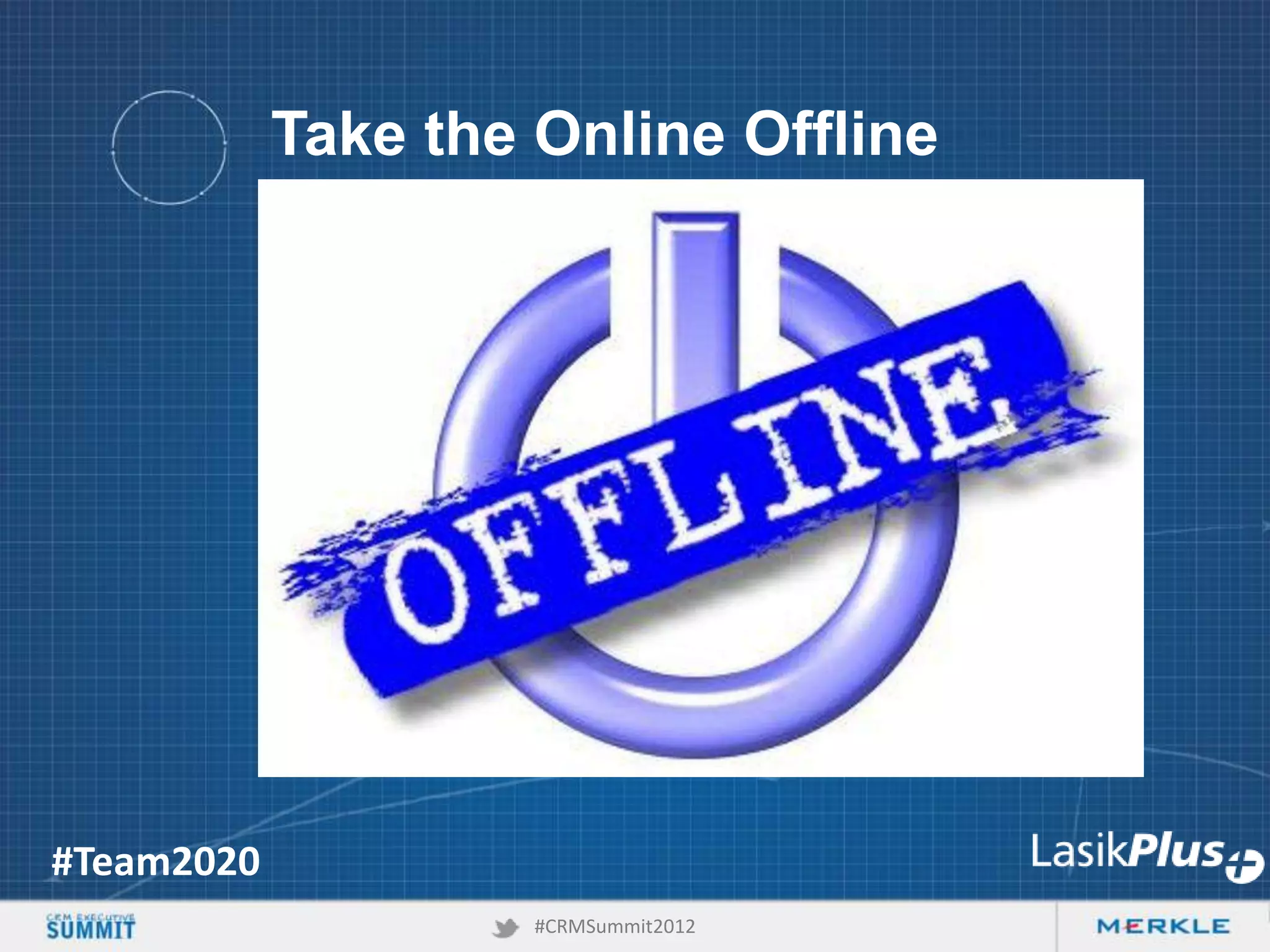Take the Online Offline

#Team2020
#CRMSummit2012

 