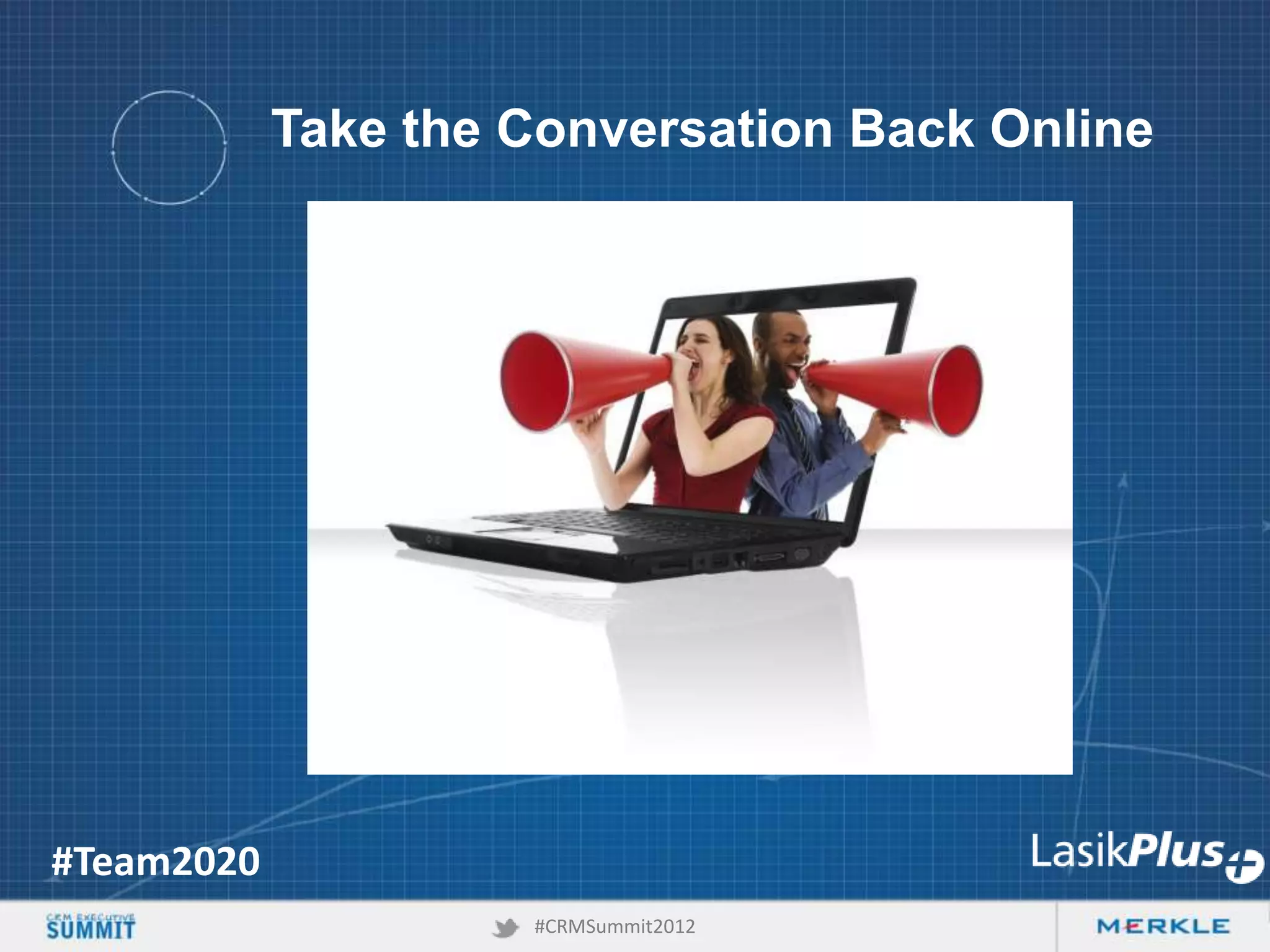 Take the Conversation Back Online

#Team2020
#CRMSummit2012

 