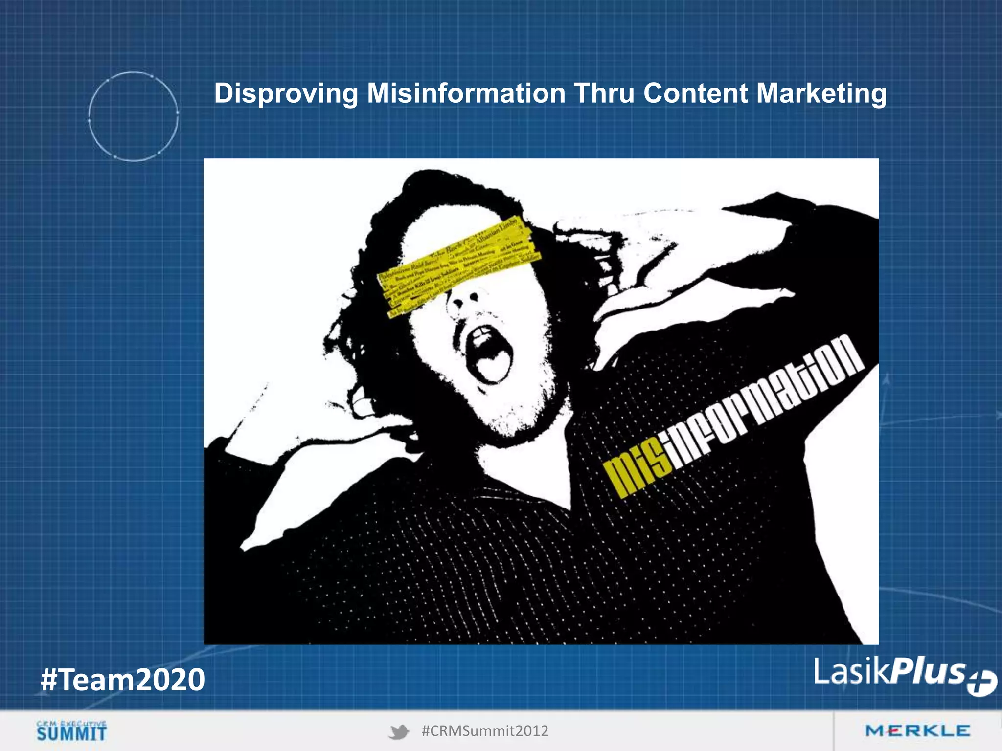 Disproving Misinformation Thru Content Marketing

#Team2020
#CRMSummit2012

 