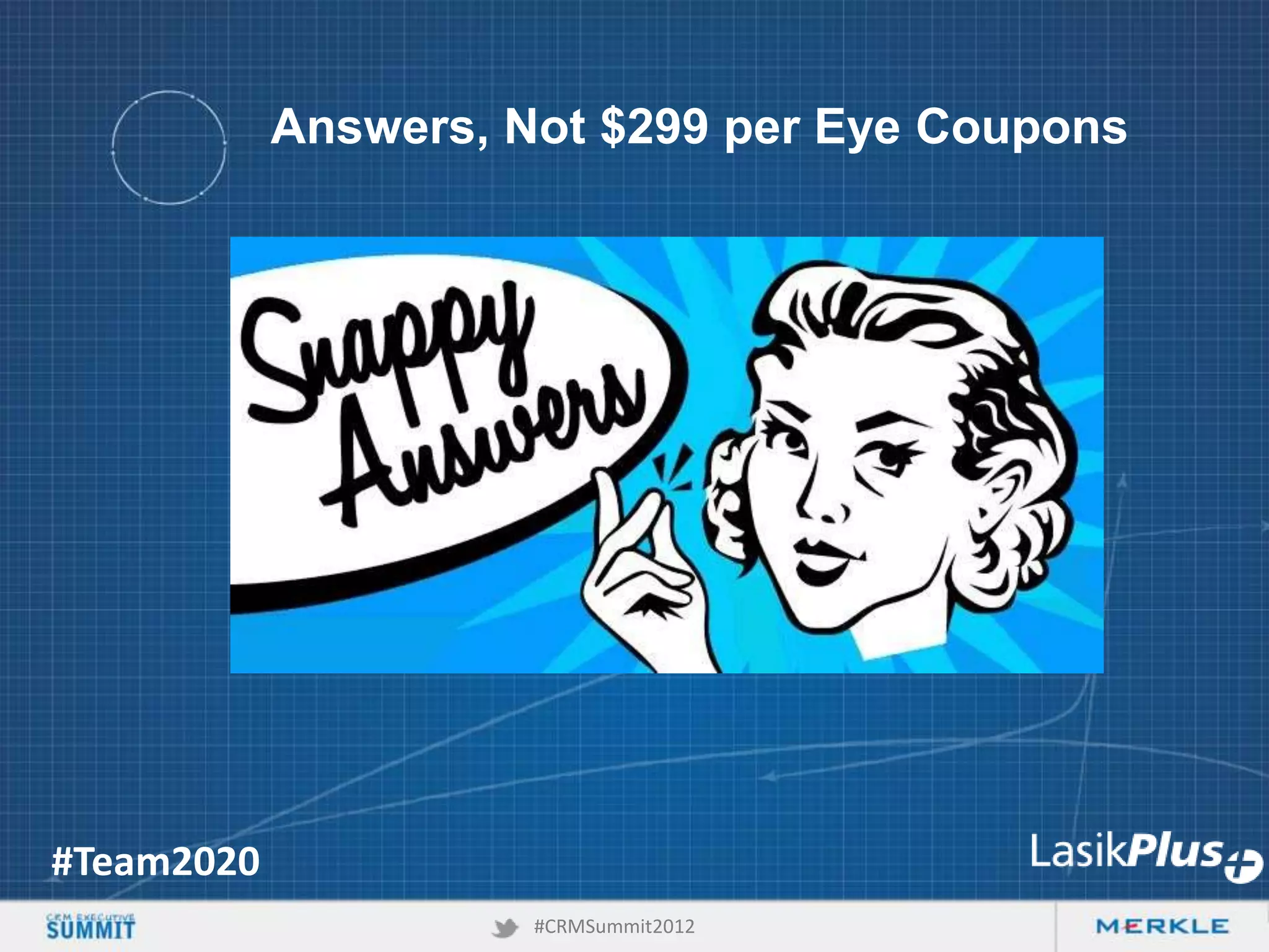 Answers, Not $299 per Eye Coupons

#Team2020
#CRMSummit2012

 