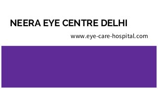 NEERA EYE CENTRE DELHI
www.eye-care-hospital.com
 