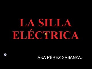 LA SILLA ELÉCTRICA ANA PÉREZ SABANZA. 