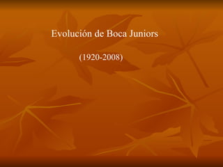 Evolución de Boca Juniors   (1920-2008) 