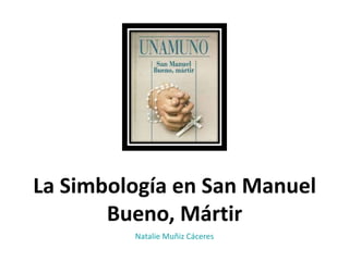 La Simbología en San Manuel
       Bueno, Mártir
         Natalie Muñiz Cáceres
 