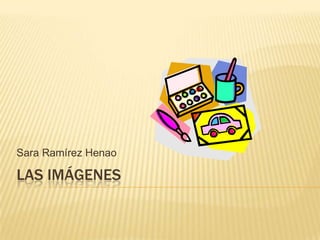 Sara Ramírez Henao

LAS IMÁGENES
 