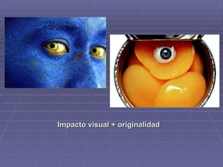 Impacto visual + originalidad 