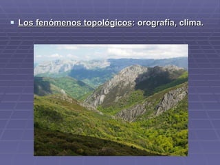 Los fenómenos topológicos : orografía, clima.  