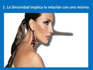 1. La Sinceridad implica la relación con uno mismo.
 