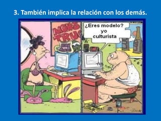 3. También implica la relación con los demás.
 