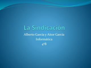 Alberto García y Aitor García
Informática
4ºB
 