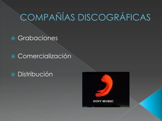 COMPAÑÍAS DISCOGRÁFICAS
Grabaciones
Comercialización
Distribución