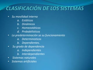 CLASIFICACIÓN DE LOS SISTEMAS<br /><ul><li>Su movilidad interna</li></ul>Estáticos<br />Dinámicos<br />Homeostáticos<br />...