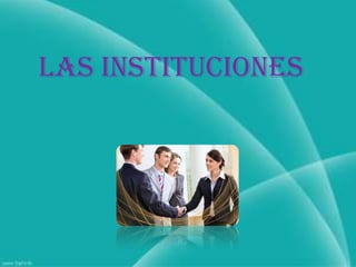 LAS INSTITUCIONES
 