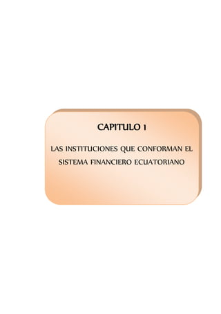 CAPITULO 1
LAS INSTITUCIONES QUE CONFORMAN EL
SISTEMA FINANCIERO ECUATORIANO
 