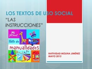 LOS TEXTOS DE USO SOCIAL
“LAS
INSTRUCCIONES”
NATIVIDAD MOLINA JIMÉNEZ
MAYO 2013
 