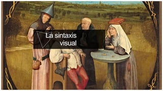 La sintaxis
visual
 