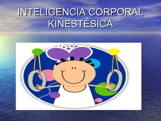 INTELIGENCIA CORPORAL
      KINESTÉSICA
 