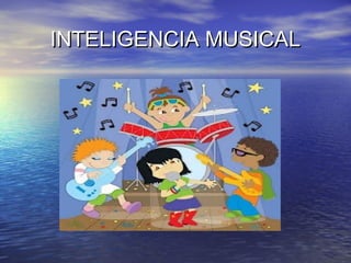 INTELIGENCIA MUSICALINTELIGENCIA MUSICAL
 