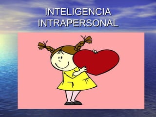 INTELIGENCIAINTELIGENCIA
INTRAPERSONALINTRAPERSONAL
 