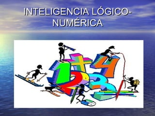 INTELIGENCIA LÓGICO-INTELIGENCIA LÓGICO-
NUMÉRICANUMÉRICA
 
