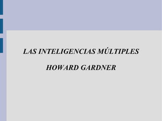 LAS INTELIGENCIAS MÚLTIPLES
HOWARD GARDNER
 