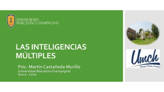 LAS INTELIGENCIAS
MÚLTIPLES
Psic. Martín Castañeda Murillo
Universidad Marcelino Champagnat
Surco - Lima
 