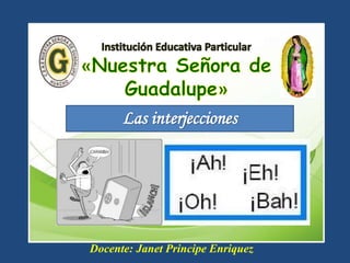 Las interjecciones
Docente: Janet Principe Enriquez