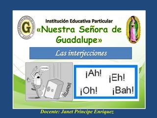 Las interjecciones
Docente: Janet Principe Enriquez
 