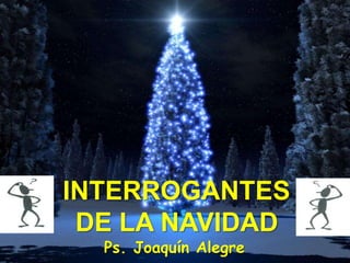 INTERROGANTES
DE LA NAVIDAD
Ps. Joaquín Alegre

 