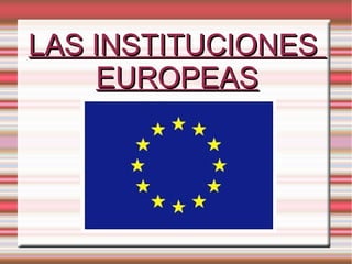 LAS INSTITUCIONES
     EUROPEAS
 